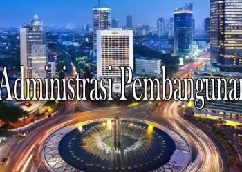 Pengertian, Fungsi dan Ruang Lingkup Administrasi Pembangunan 